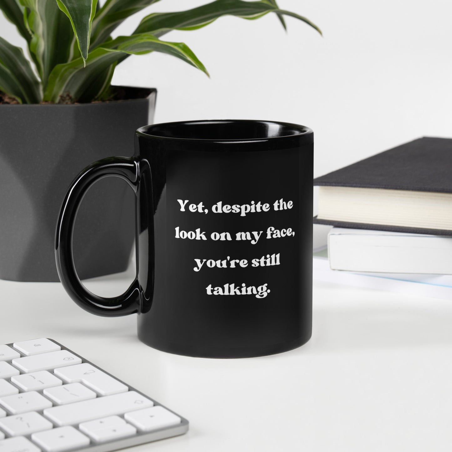 Yet, You're Still Talking - Black Glossy Mug