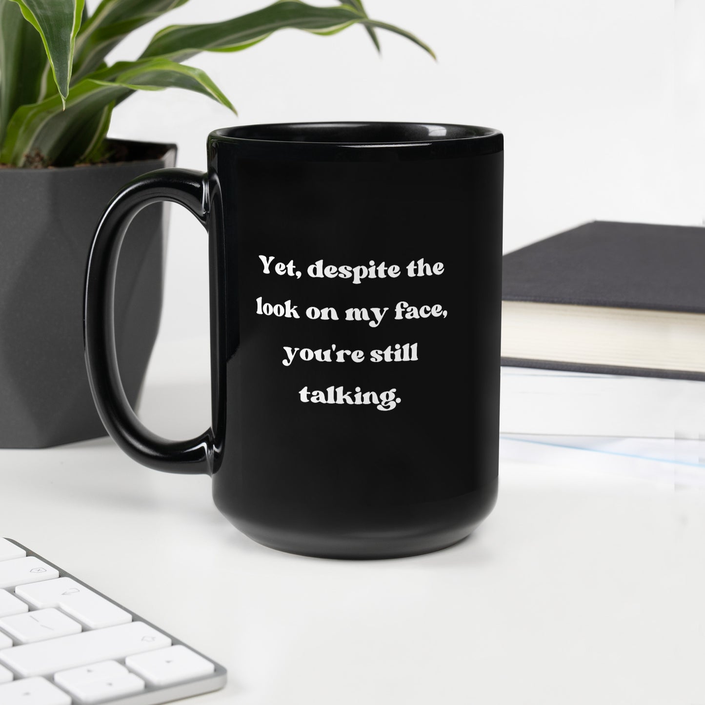 Yet, You're Still Talking - Black Glossy Mug